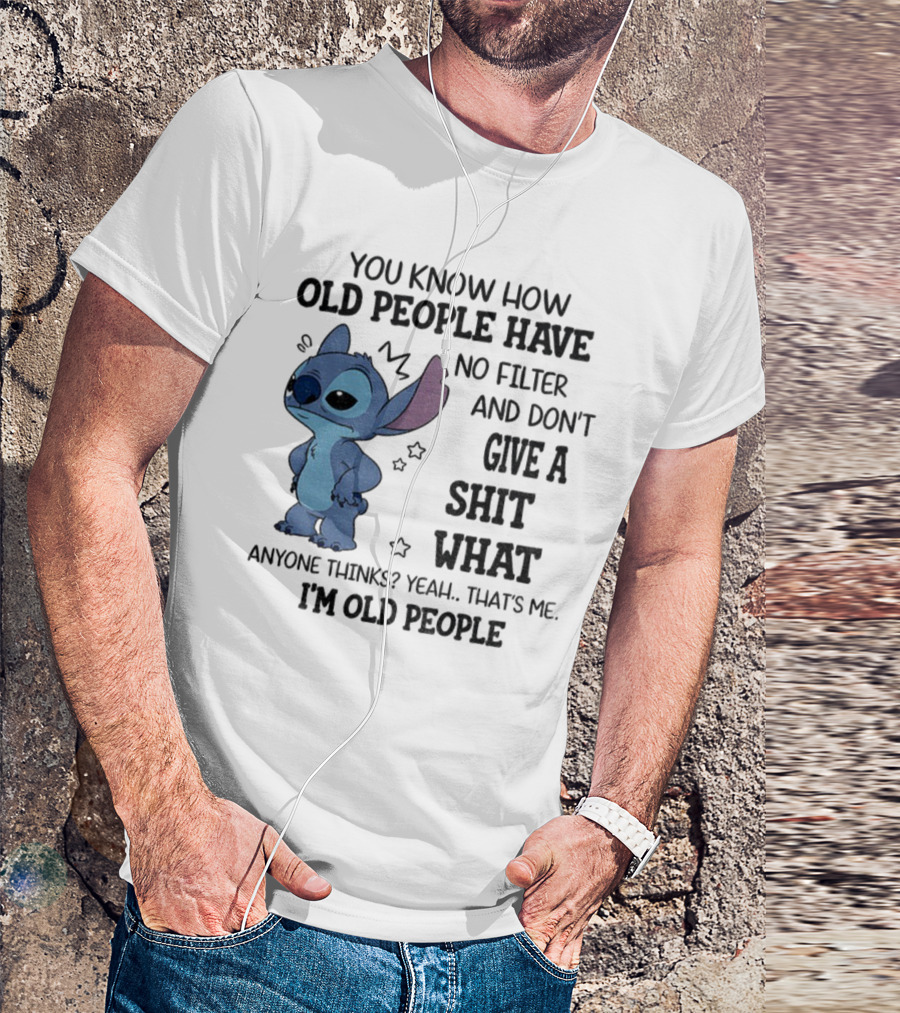 Stitch You Know How Old People Have No Filter And Don't Give A Shit What Anyone Thinks Yeah That's Me I'm Old People T-Shirt