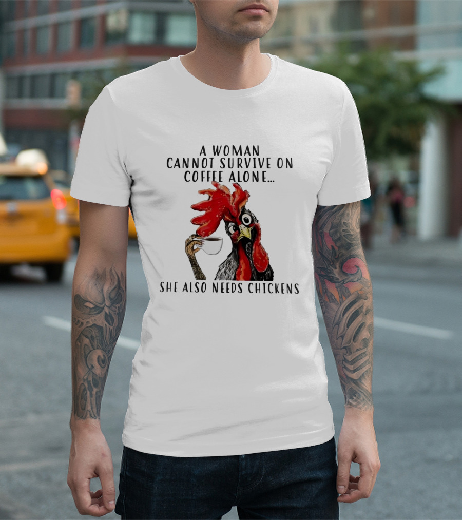 A Woman Cannot Survive on Coffee Alone She Also Needs Chickens Humorous Chicken Illustration T-Shirt