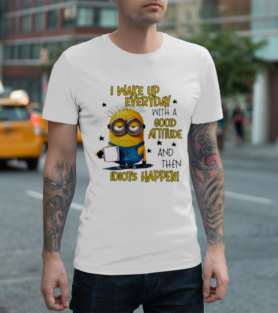 Minion I Wake Up Everyday Good Attitude Idiots Happen T-Shirt