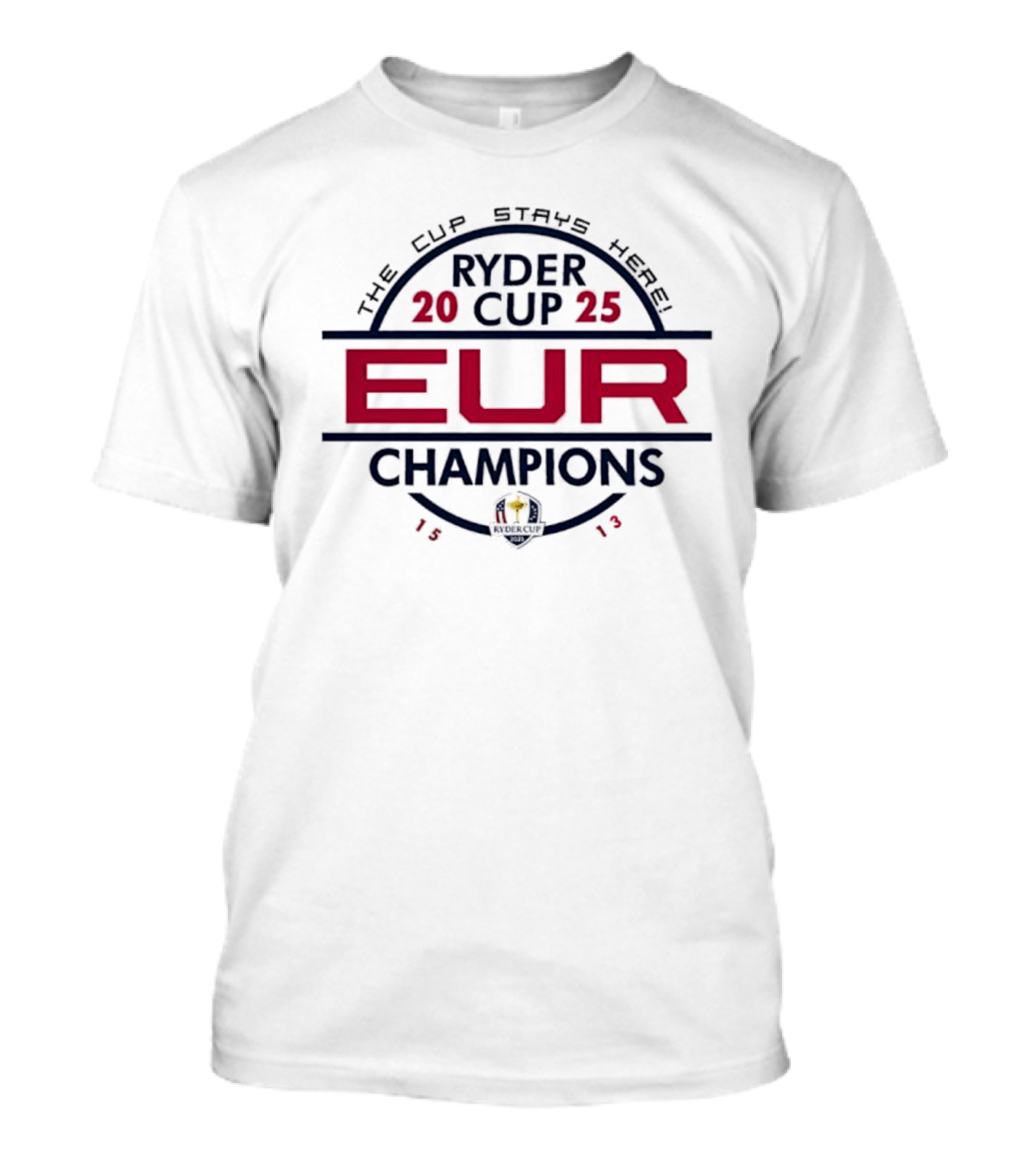 Ryder Cup 2025 EUR Champions 1513 The Cup Stays Here T-Shirt