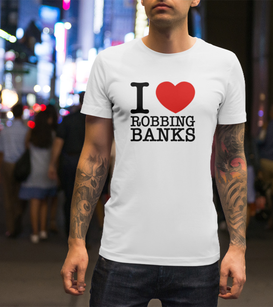 I Heart Robbing Banks Limited Edition T-Shirt