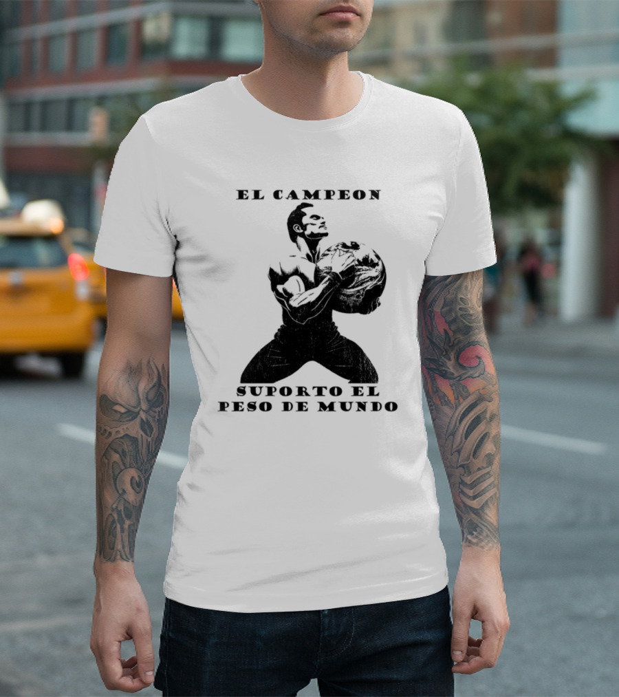 El Campeon Soporta El Peso De Mundo Fuerza Y Resistencia Muscular Hombre Poderoso T-Shirt