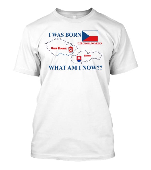I Was Born Czechoslovakia Czech Republic Slovakia What Am I Now Map Flags T-Shirt