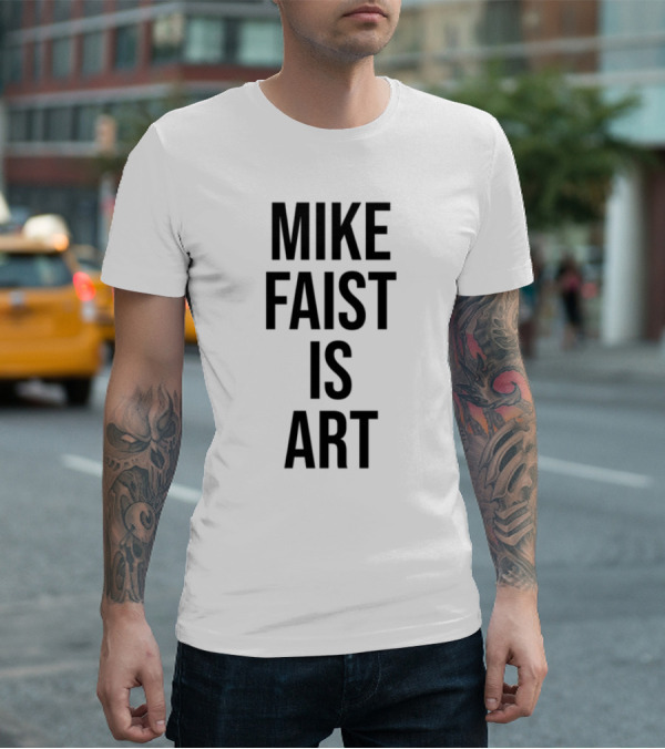 MIKE FAIST IS ART T-Shirt