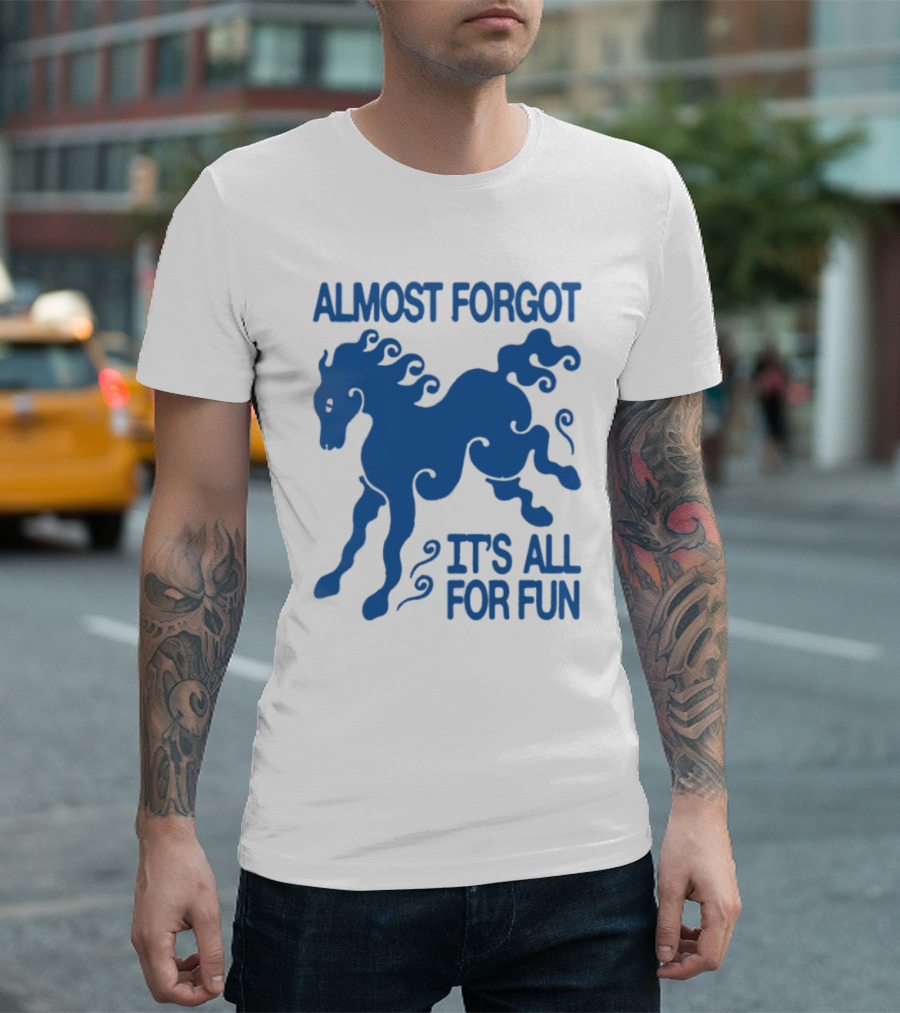 Almost Forgot It's All For Fun Blue Horse Playful Design T-Shirt