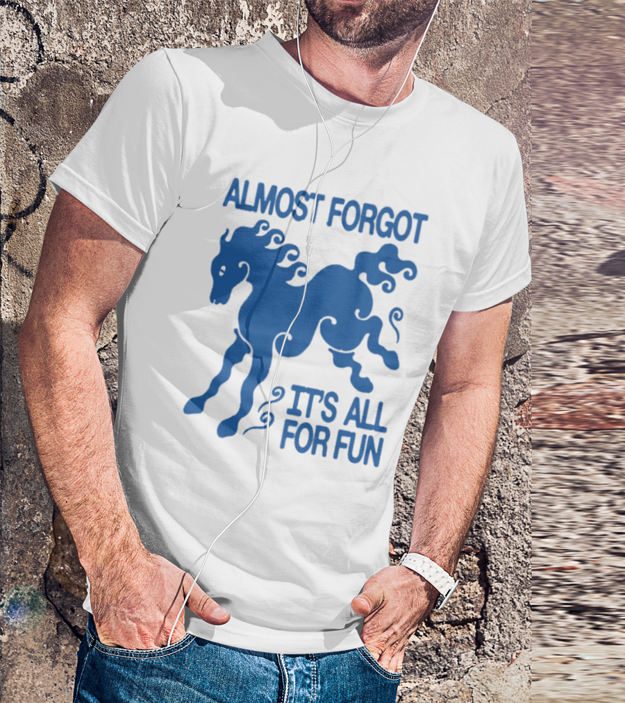 Almost Forgot It's All For Fun Blue Horse Playful Design T-Shirt