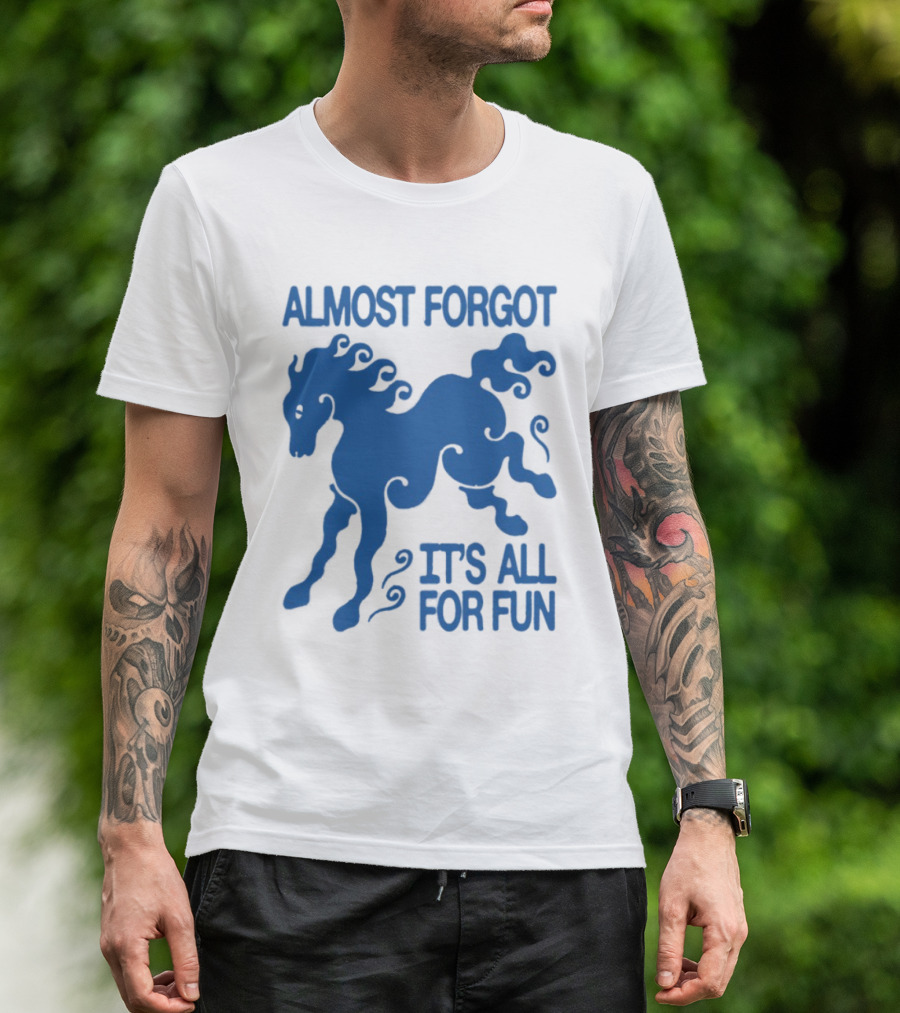 Almost Forgot It's All For Fun Blue Horse Playful Design T-Shirt
