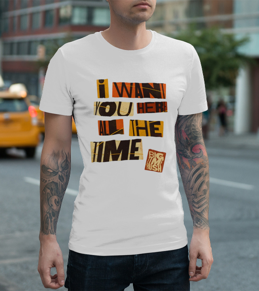 I Want You Here All The Time Big Time Rush T-Shirt