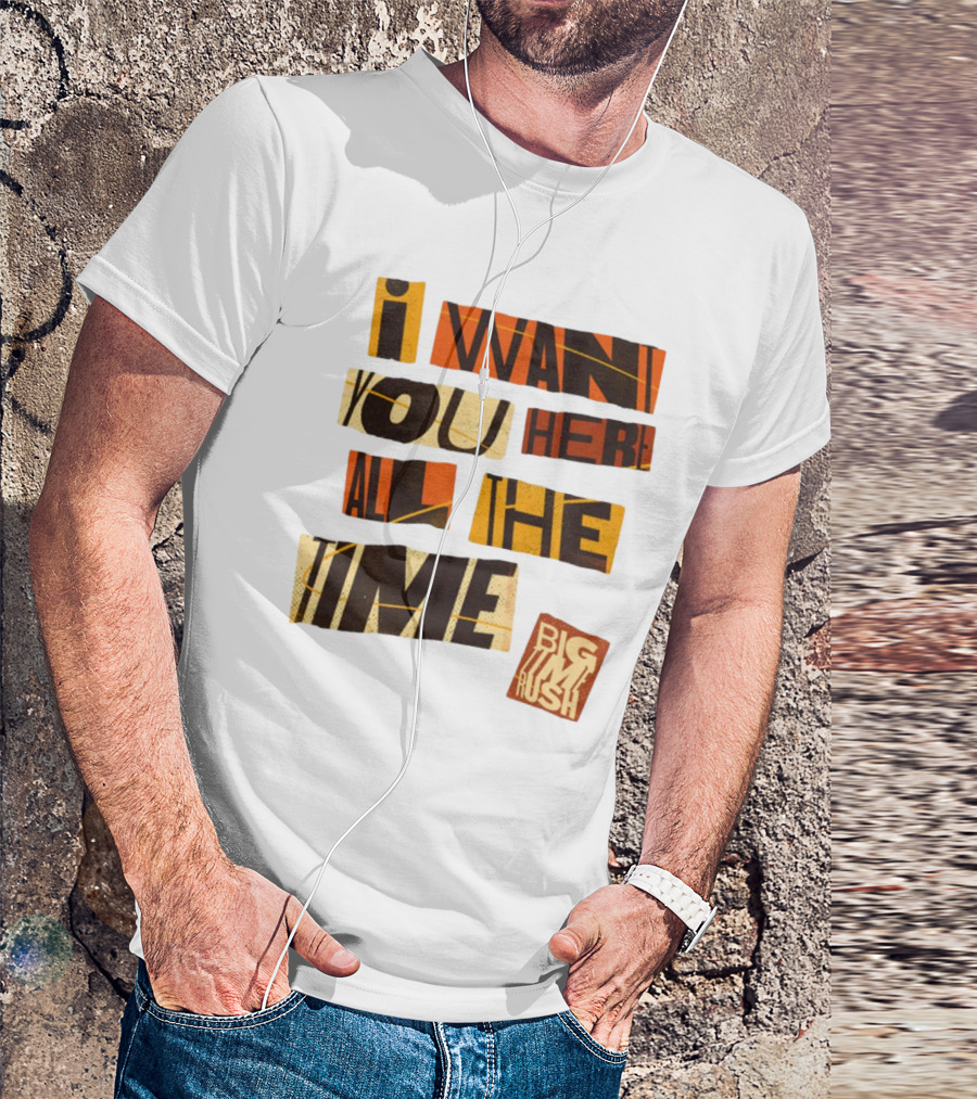I Want You Here All The Time Big Time Rush T-Shirt