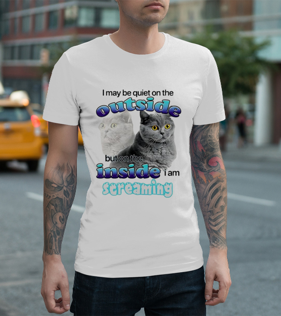 Cat I May Be Quiet On The Outside But On The Inside I Am Screaming T-Shirt