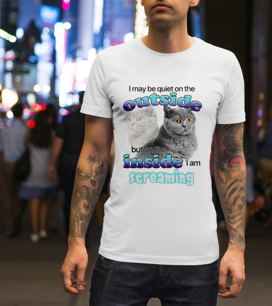 Cat I May Be Quiet On The Outside But On The Inside I Am Screaming T-Shirt