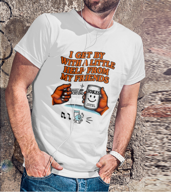 I Get By With A Little Help From My Friends Funny Crying Hands T-Shirt