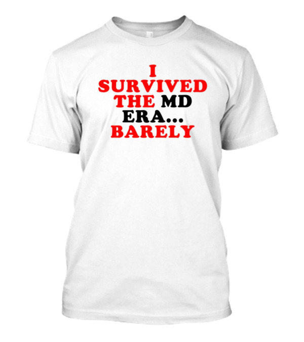 I Survived The MD Era Barely T-Shirt