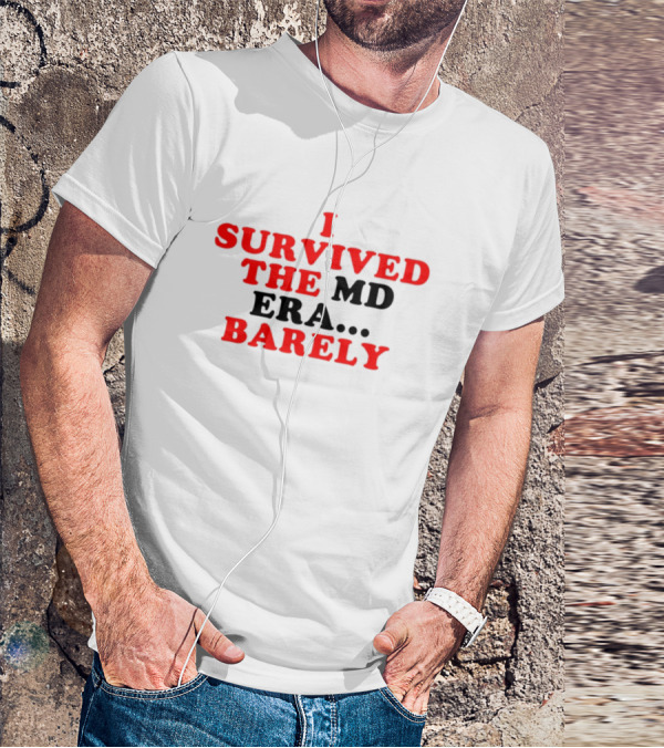 I Survived The MD Era Barely T-Shirt