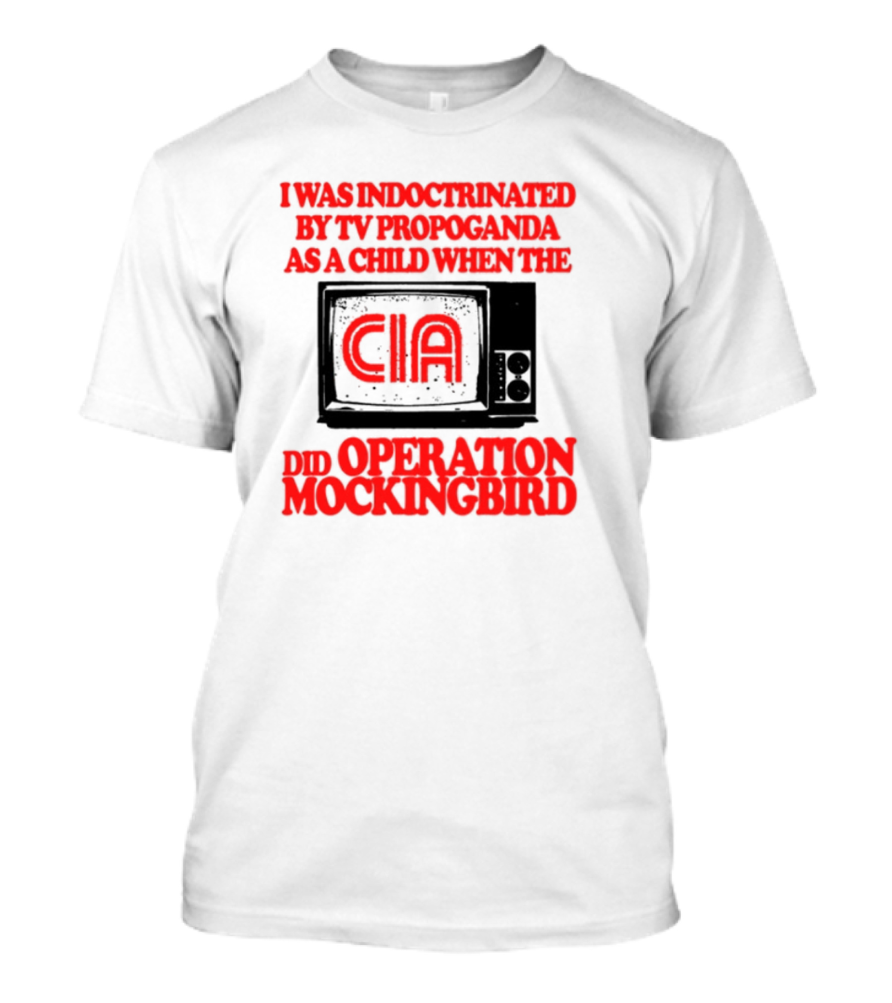 I Was Indoctrinated By TV Propaganda CIA Operation Mockingbird T-Shirt