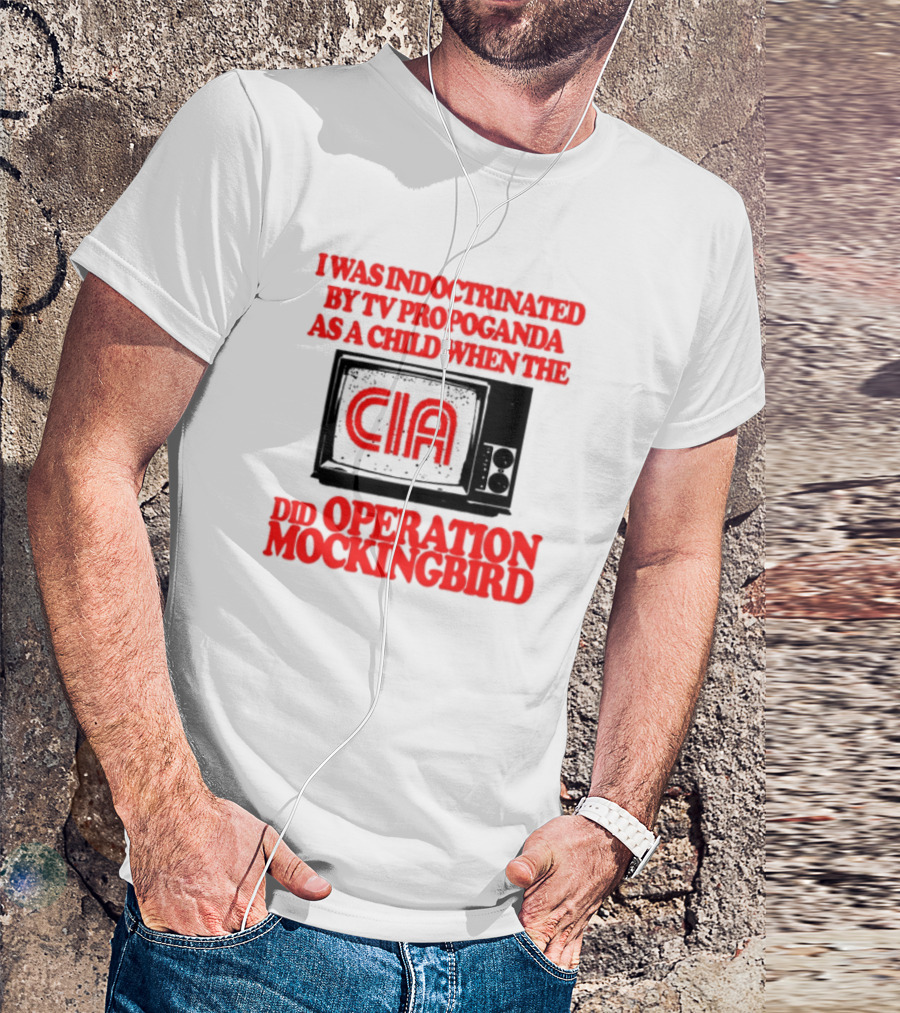 I Was Indoctrinated By TV Propaganda CIA Operation Mockingbird T-Shirt