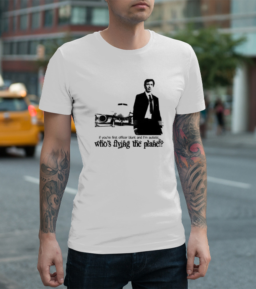 If You're First Officer Blunt And I'm Autistic Who's Flying The Plane T-Shirt