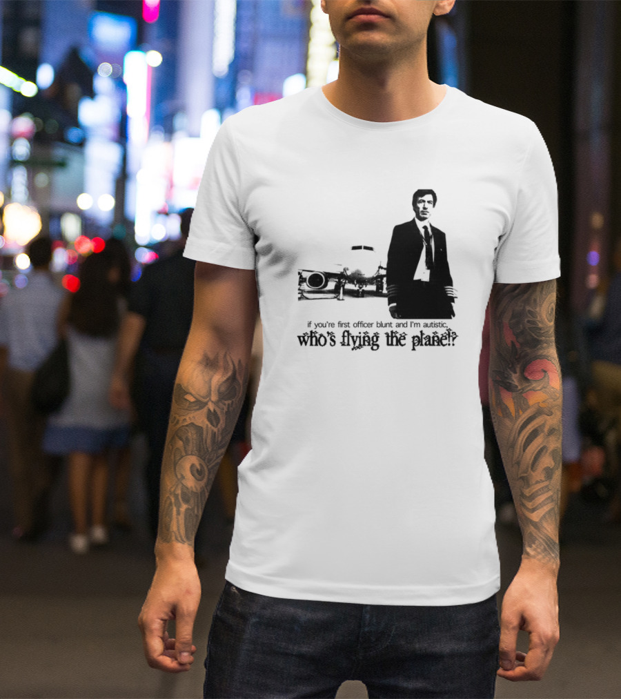 If You're First Officer Blunt And I'm Autistic Who's Flying The Plane T-Shirt