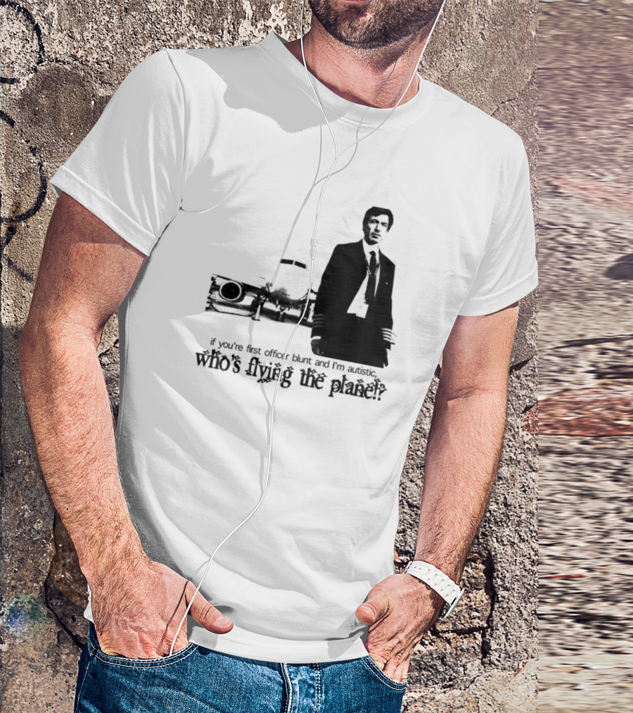 If You're First Officer Blunt And I'm Autistic Who's Flying The Plane T-Shirt