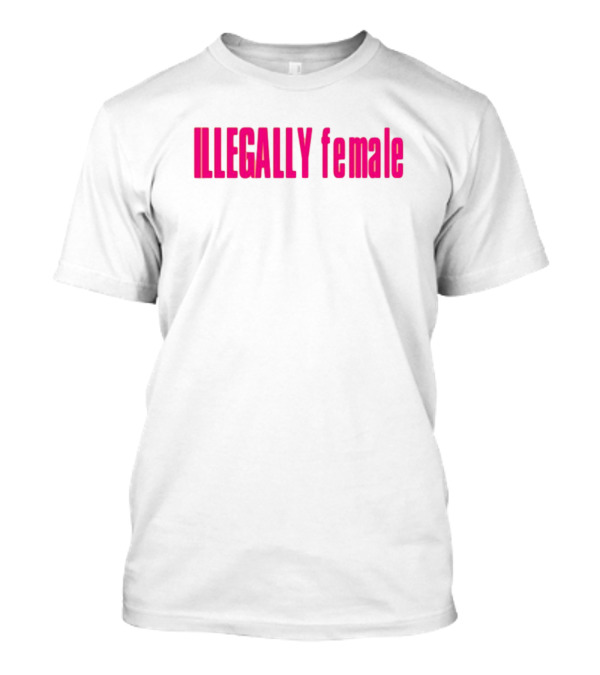 Illegally Female Bold Pink Empowerment Statement T-Shirt