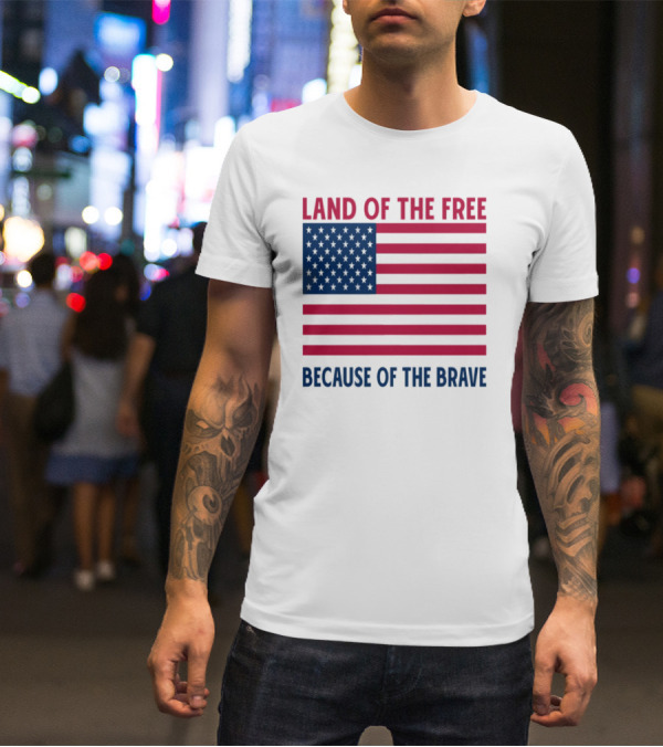 Land Of The Free Because Of The Brave American Flag Tribute T-Shirt