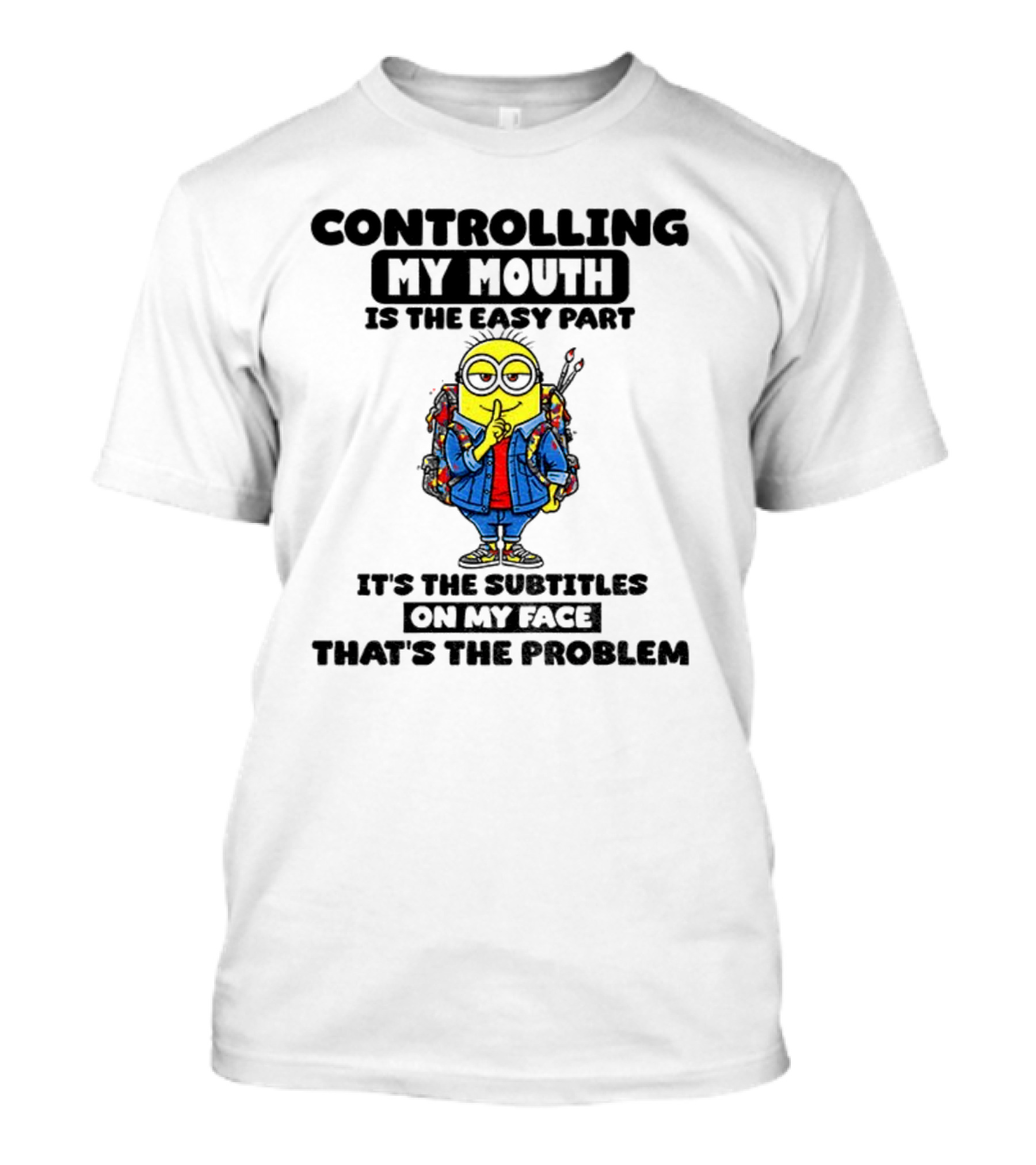 Minion Controlling My Mouth Easy Part Subtitles On My Face Problem T-Shirt