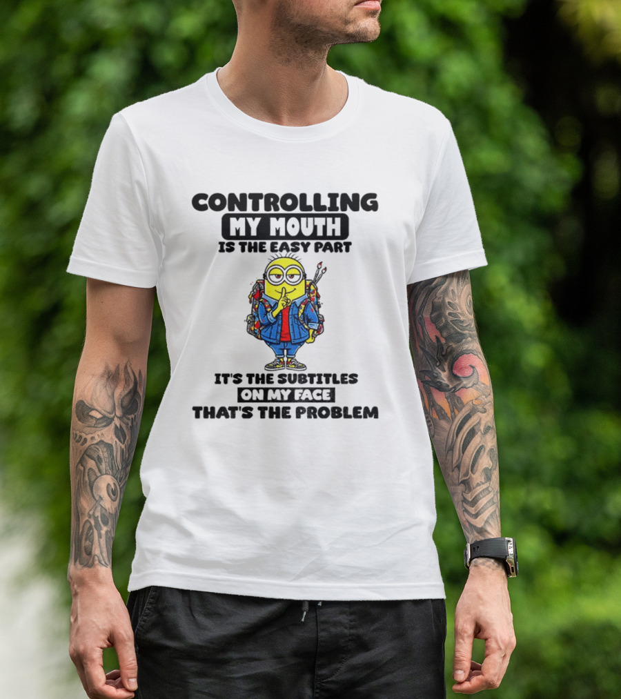 Minion Controlling My Mouth Easy Part Subtitles On My Face Problem T-Shirt