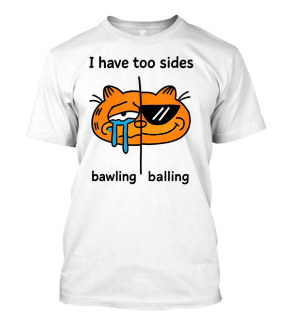 Orbital I Have Too Sides Bawling And Balling Iconic Cat Parody T-Shirt