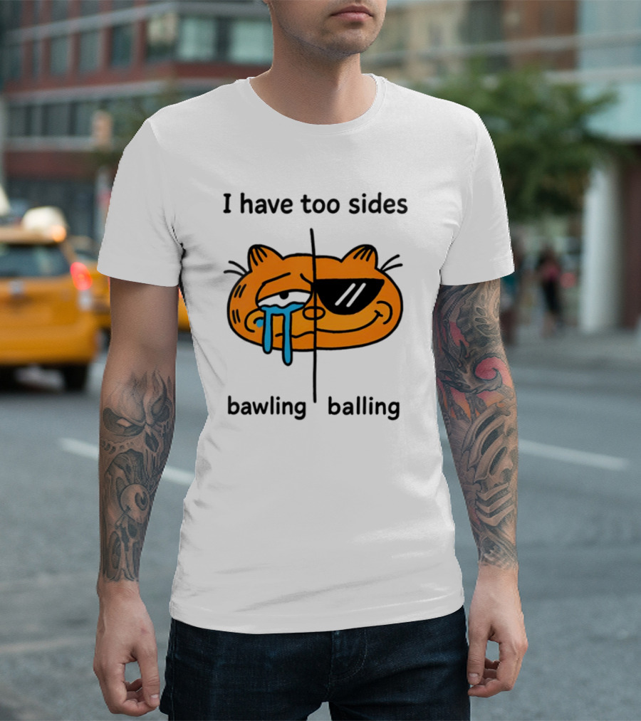 Orbital I Have Too Sides Bawling And Balling Iconic Cat Parody T-Shirt