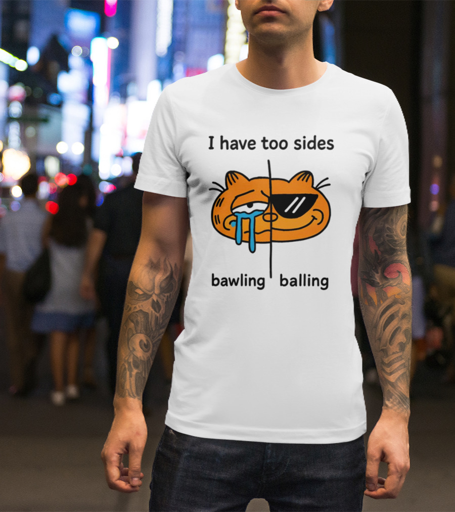 Orbital I Have Too Sides Bawling And Balling Iconic Cat Parody T-Shirt