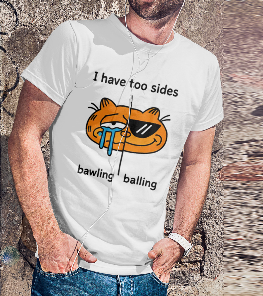 Orbital I Have Too Sides Bawling And Balling Iconic Cat Parody T-Shirt