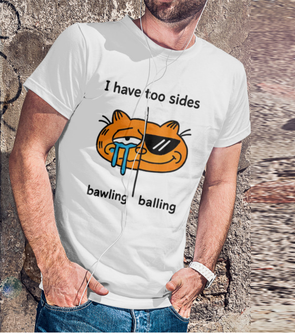 Orbital I Have Too Sides Bawling And Balling Iconic Cat Parody T-Shirt
