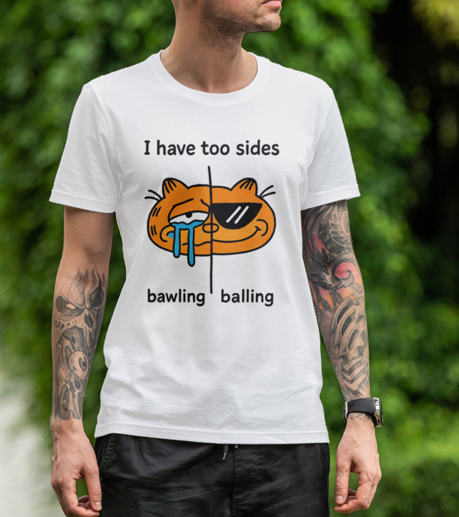 Orbital I Have Too Sides Bawling And Balling Iconic Cat Parody T-Shirt