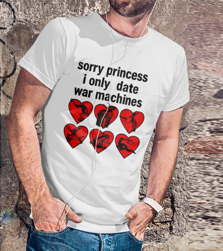 Sorry Princess I Only Date War Machines Hearts And Medieval Imagery T-Shirt