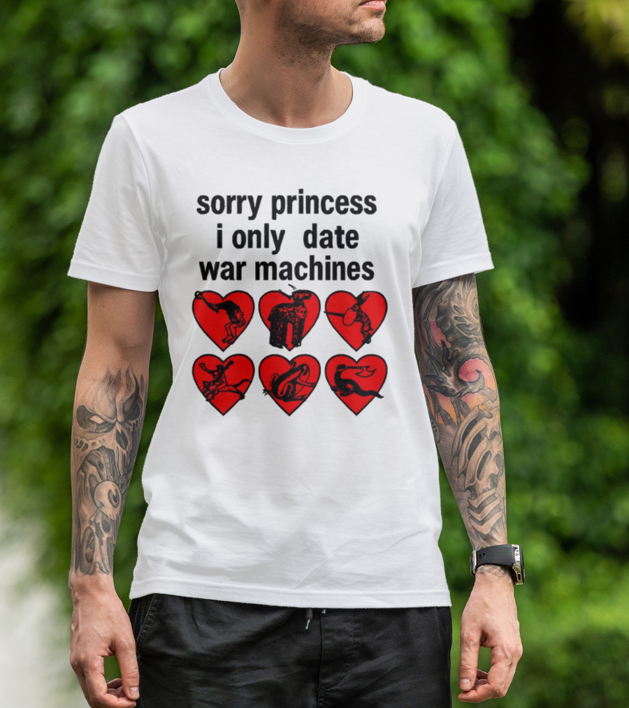 Sorry Princess I Only Date War Machines Hearts And Medieval Imagery T-Shirt