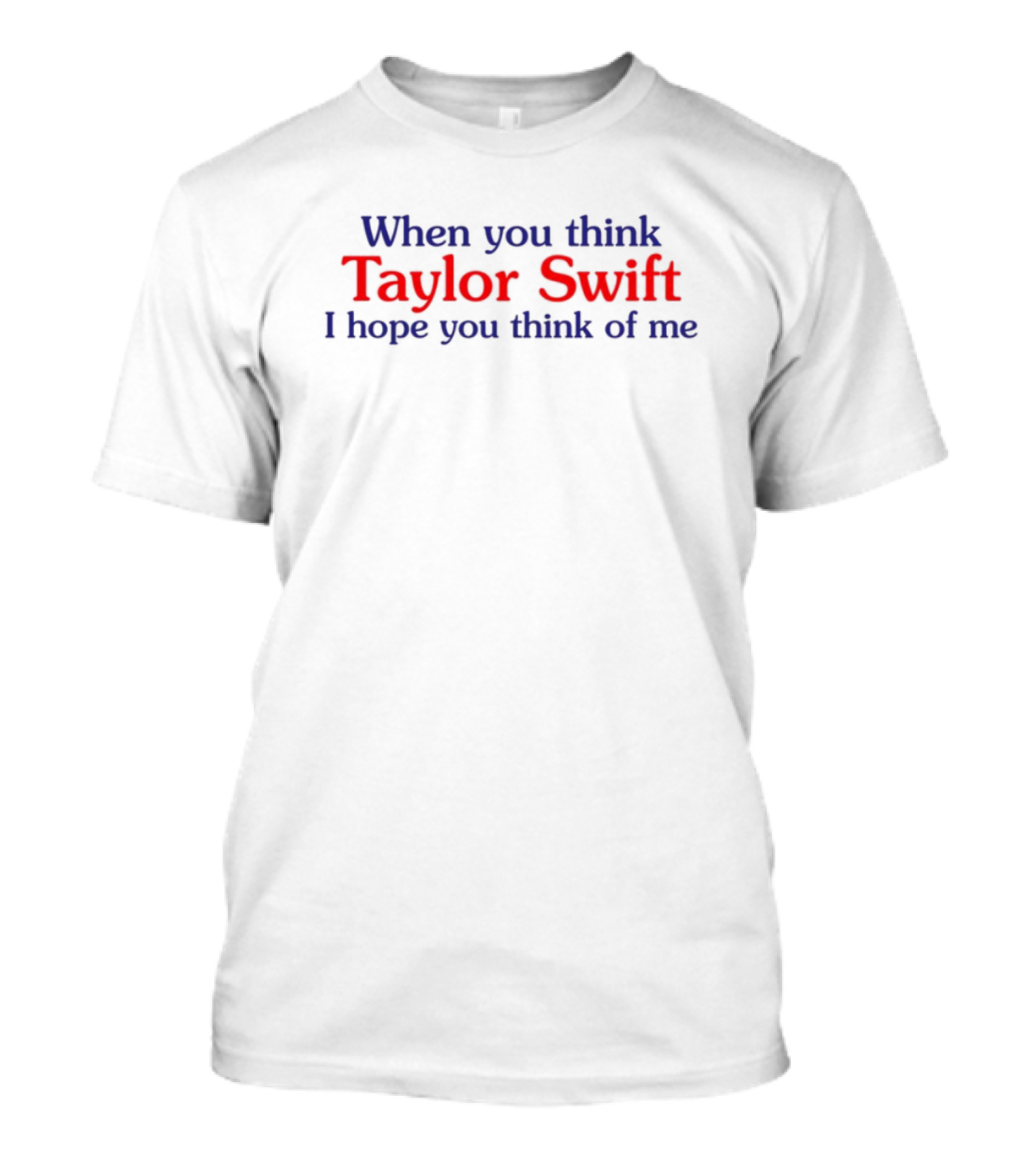 When You Think Taylor Swift I Hope You Think Of Me Fan Favorite Phrase T-Shirt