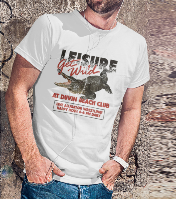Leisure Get Wild Alligator Wrestling At Duvin Beach Club Happy Hour T-Shirt