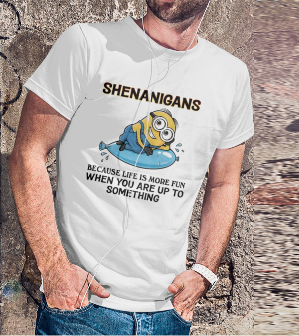 Shenanigans Because Life Is More Fun When You Are Up To Something Minion T-Shirt