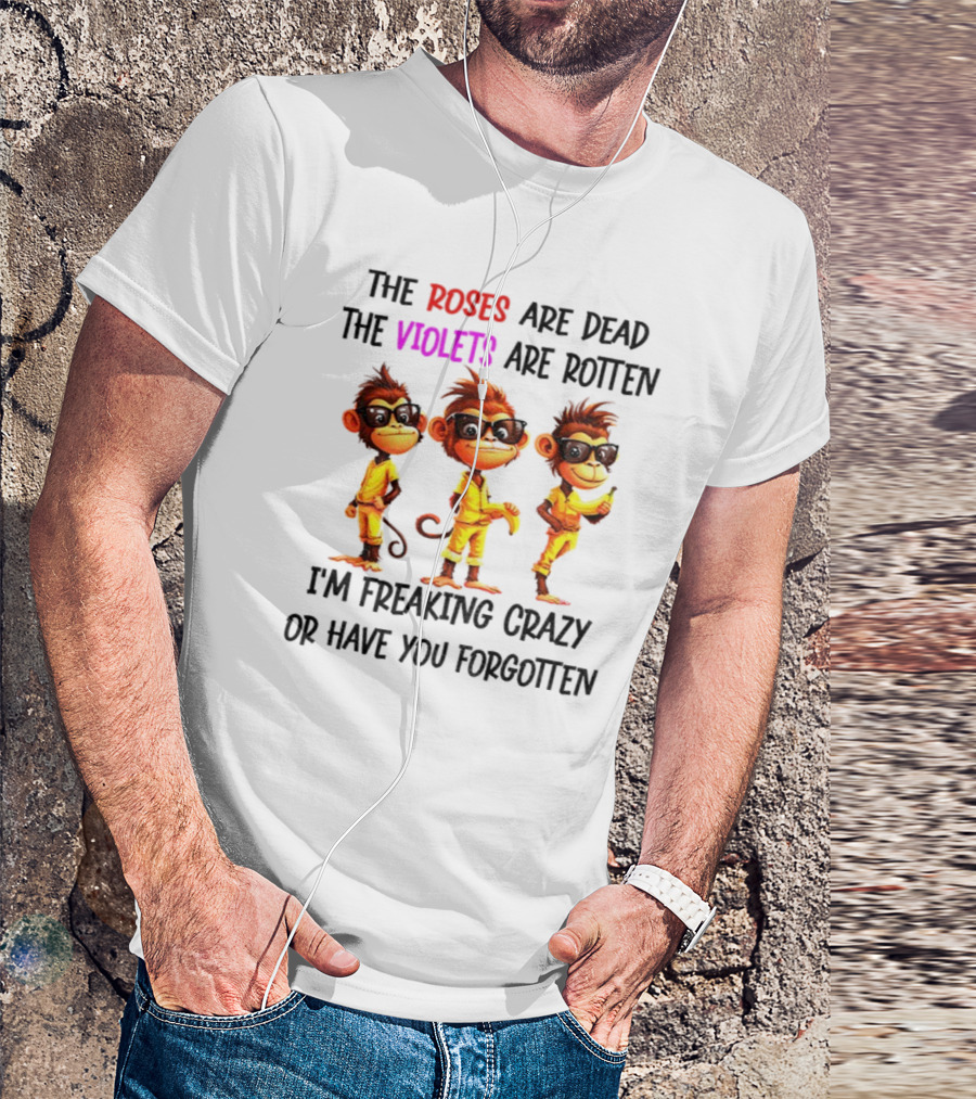 Monkey Banana Roses Are Dead Violets Are Rotten I’m Freaking Crazy Or Have You Forgotten T-Shirt
