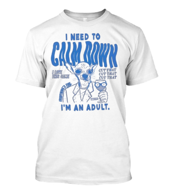 I Need To Calm Down I'm An Adult I Love This Game Cut That Cut That T-Shirt