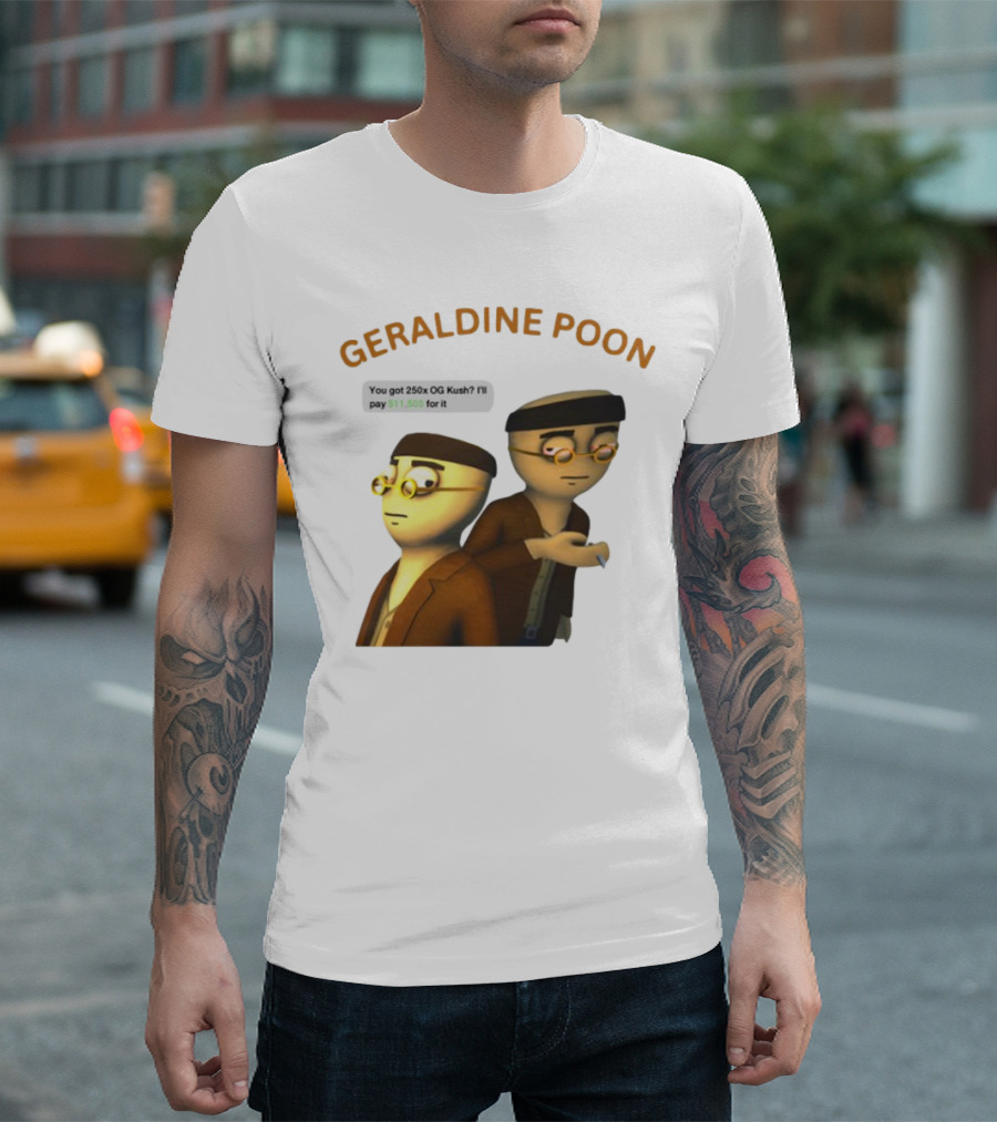 GERALDINE POON You Got 250x OG Kush I'll Pay $11,505 T-Shirt
