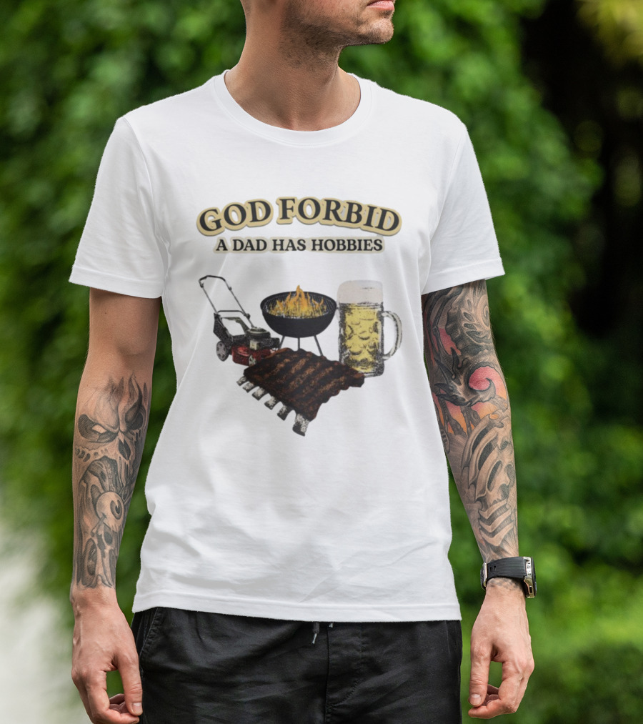 God Forbid A Dad Has Hobbies BBQ Ribs Beer Mower Grill T-Shirt