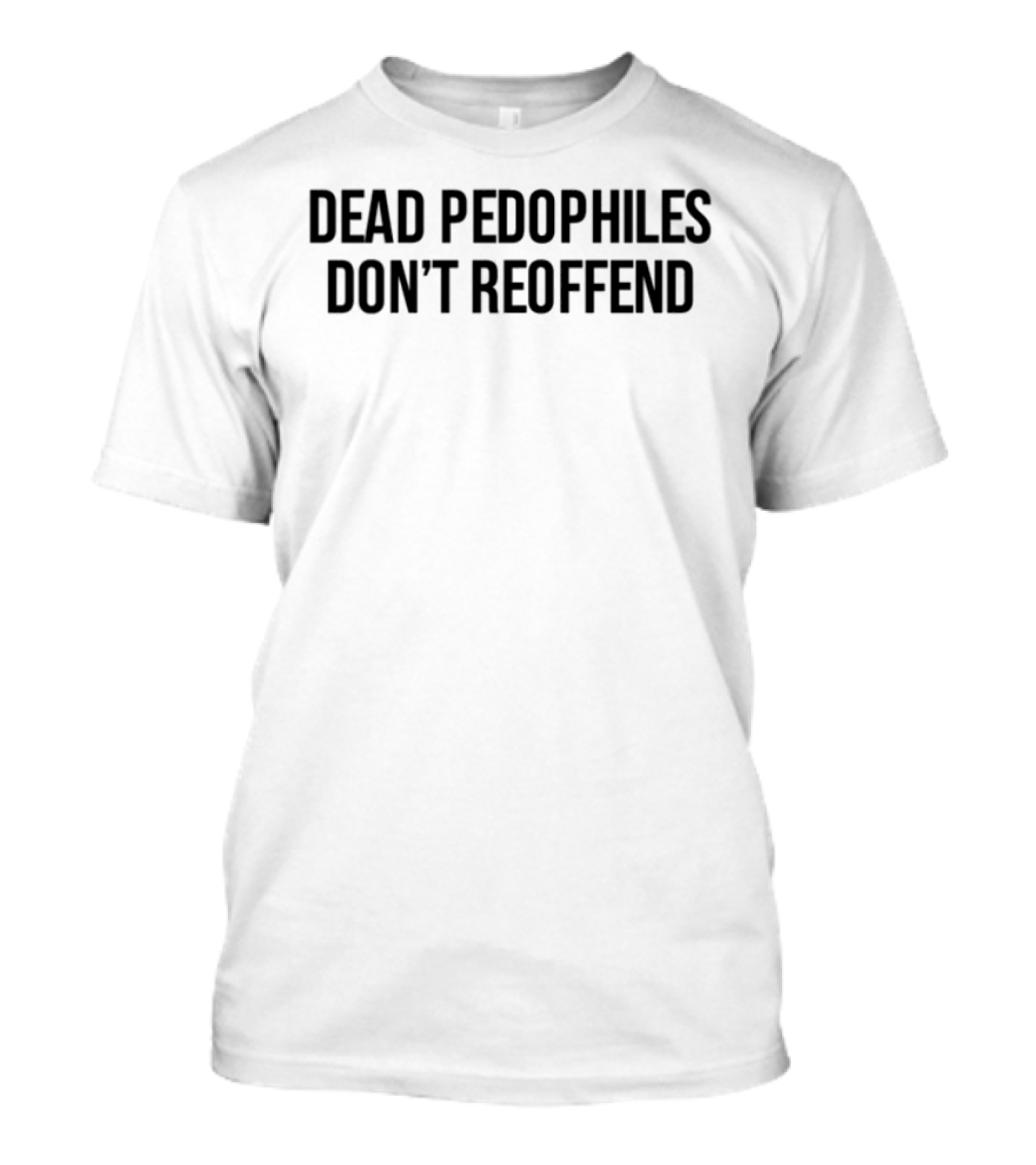 Dead Pedophiles Don't Reoffen T-Shirt