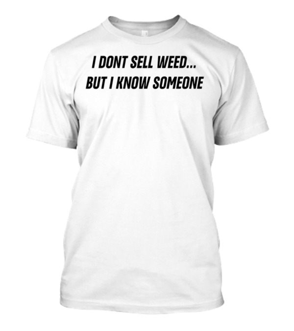 I Don’t Sell Weed But I Know Someone Humor Statement T-Shirt