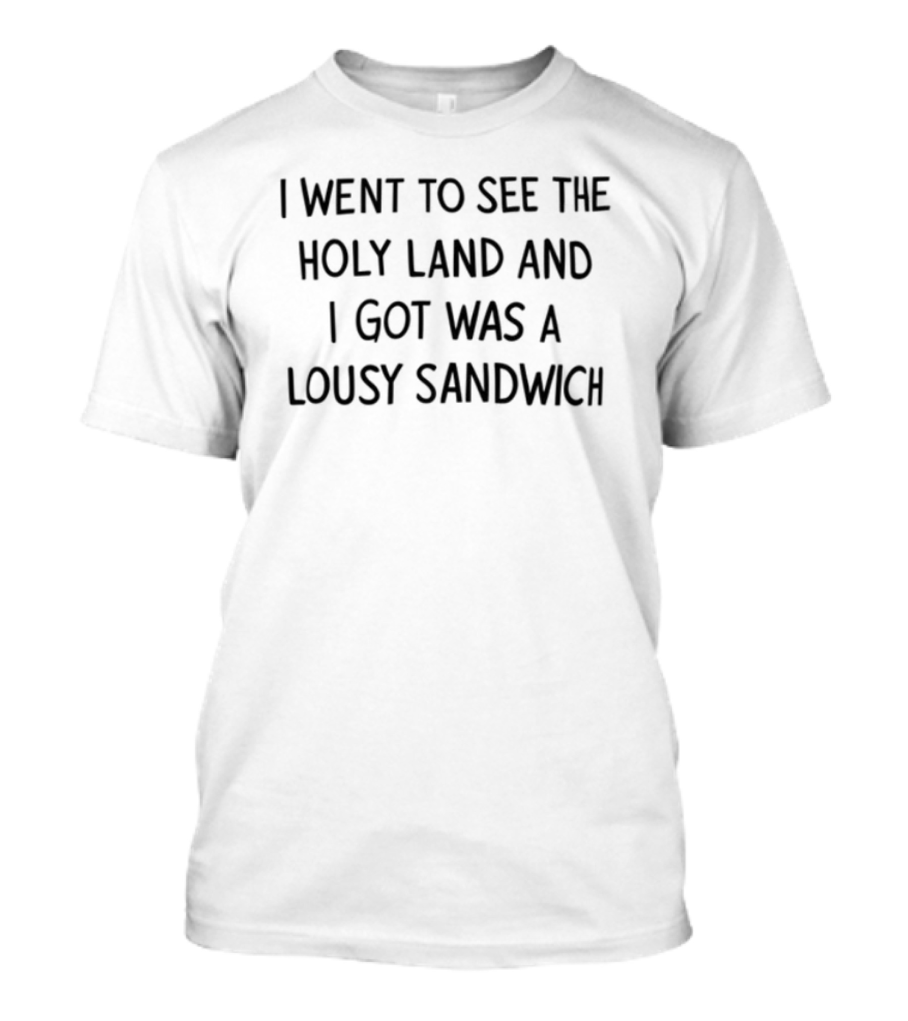 I Went To See The Holy Land And All I Got Was A Lousy Sandwich T-Shirt