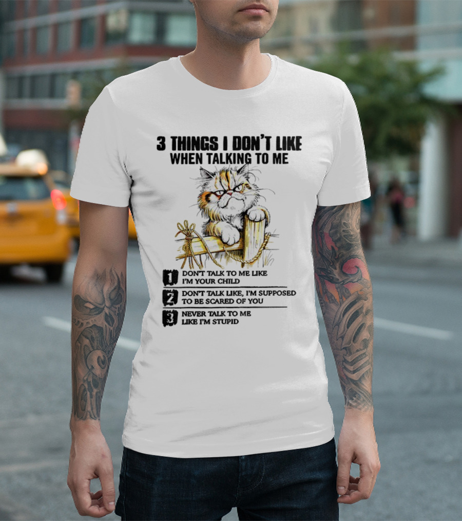 3 Things I Don’t Like Cat Grumpy Humor Don’t Talk To Me Like I’m Your Child T-Shirt