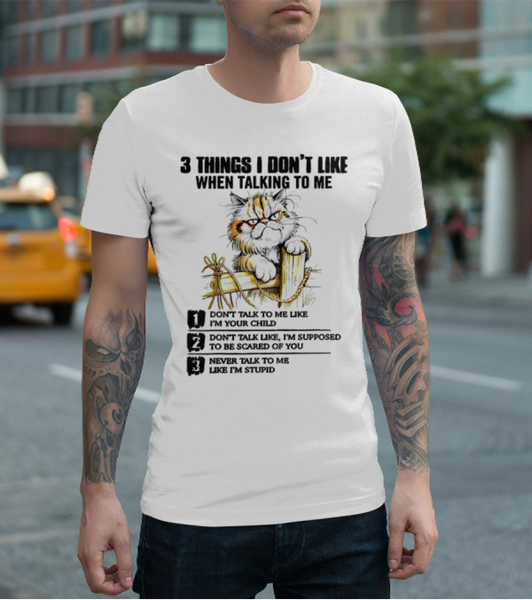 3 Things I Don’t Like Cat Grumpy Humor Don’t Talk To Me Like I’m Your Child T-Shirt