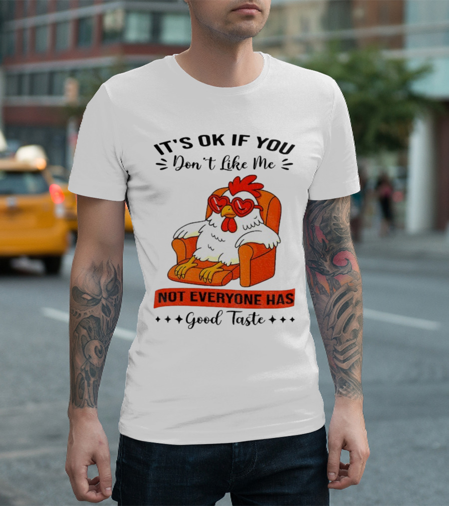 Chicken It's OK If You Don't Like Me Not Everyone Has Good Taste Heart Glasses Chair T-Shirt