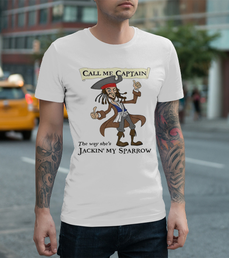 Call Me Captain The Way She’s Jackin’ My Sparrow T-Shirt