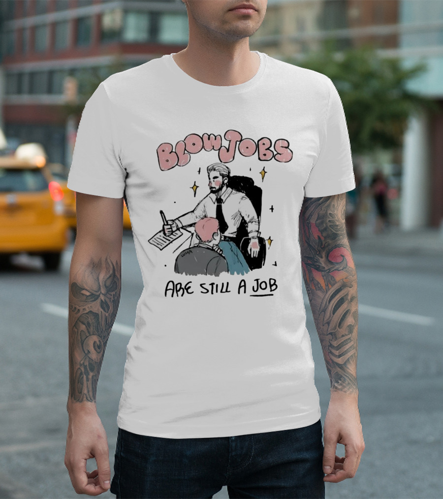 Blowjobs Are Still A Job Office Humor T-Shirt